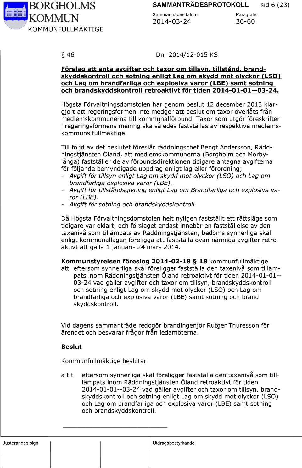 Högsta Förvaltningsdomstolen har genom beslut 12 december 2013 klargjort att regeringsformen inte medger att beslut om taxor överlåts från medlemskommunerna till kommunalförbund.