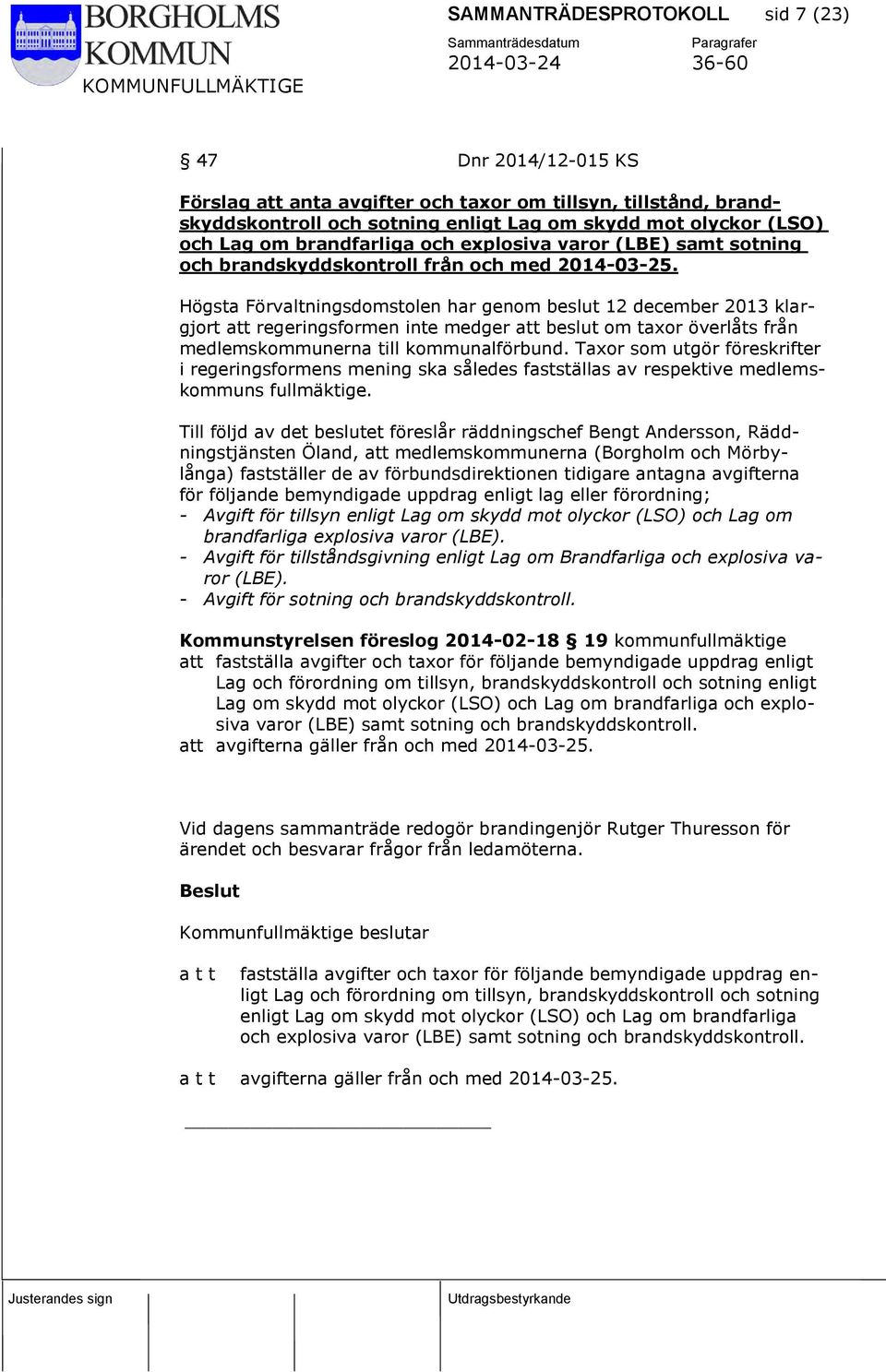 Högsta Förvaltningsdomstolen har genom beslut 12 december 2013 klargjort att regeringsformen inte medger att beslut om taxor överlåts från medlemskommunerna till kommunalförbund.