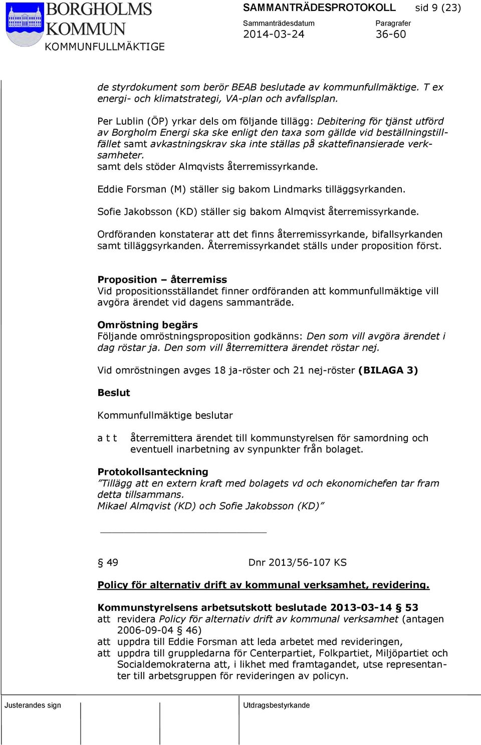 skattefinansierade verksamheter. samt dels stöder Almqvists återremissyrkande. Eddie Forsman (M) ställer sig bakom Lindmarks tilläggsyrkanden.