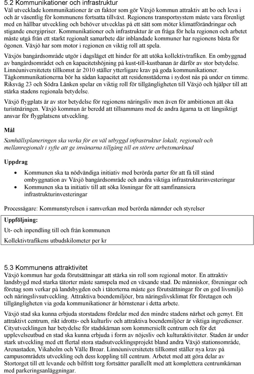 Kommunikationer och infrastruktur är en fråga för hela regionen och arbetet måste utgå från ett starkt regionalt samarbete där inblandade kommuner har regionens bästa för ögonen.