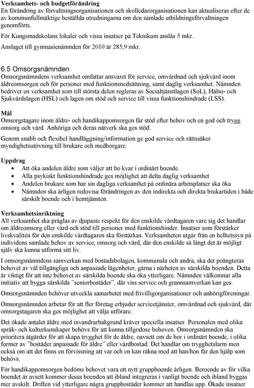 5 Omsorgsnämnden Omsorgsnämndens verksamhet omfattar ansvaret för service, omvårdnad och sjukvård inom äldreomsorgen och för personer med funktionsnedsättning, samt daglig verksamhet.