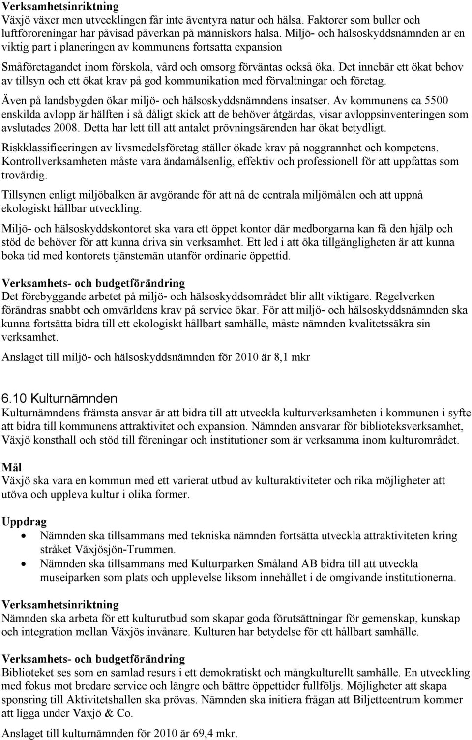 Det innebär ett ökat behov av tillsyn och ett ökat krav på god kommunikation med förvaltningar och företag. Även på landsbygden ökar miljö- och hälsoskyddsnämndens insatser.