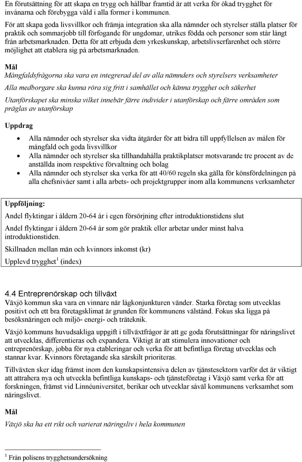 från arbetsmarknaden. Detta för att erbjuda dem yrkeskunskap, arbetslivserfarenhet och större möjlighet att etablera sig på arbetsmarknaden.