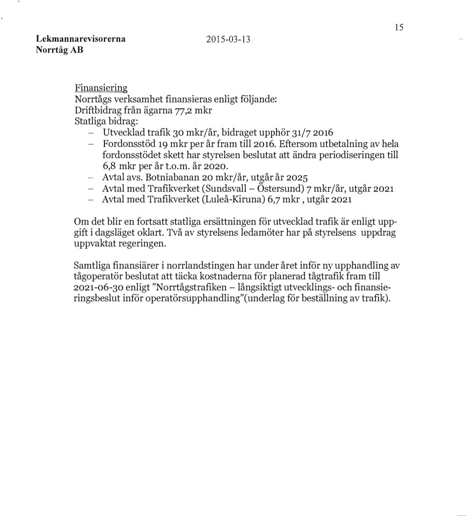 Botniabanan 20 mkr/år, utgår år 2025 - Avtal med Trafikverket (Sundsvall - Östersund) 7 mkr/år, utgår 2021 - Avtal med Trafikverket (Luleå-Kiruna) 6,7 mkr, utgår 2021 Om det blir en fortsatt statliga