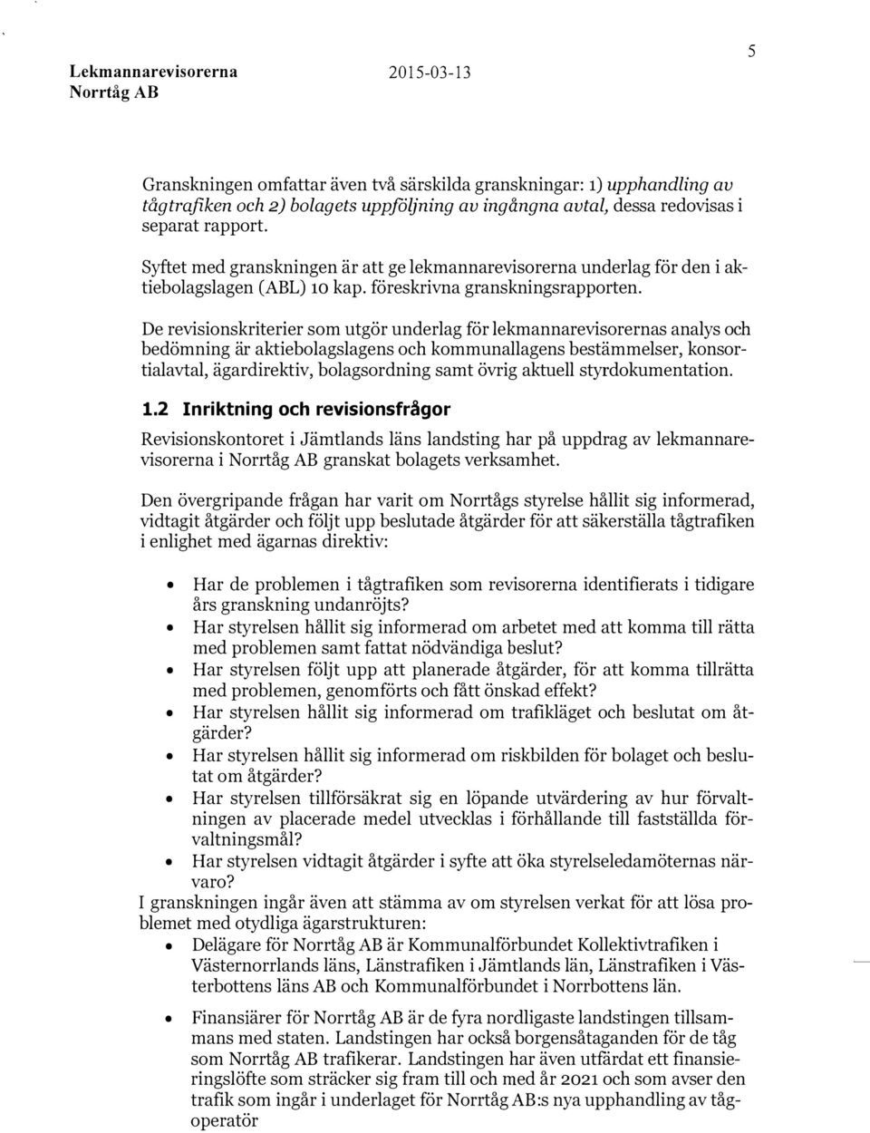 De revisionskriterier som utgör underlag för lekmannarevisorernas analys och bedömning är aktiebolagslagens och kommunallagens bestämmelser, konsortialavtal, ägardirektiv, bolagsordning samt övrig