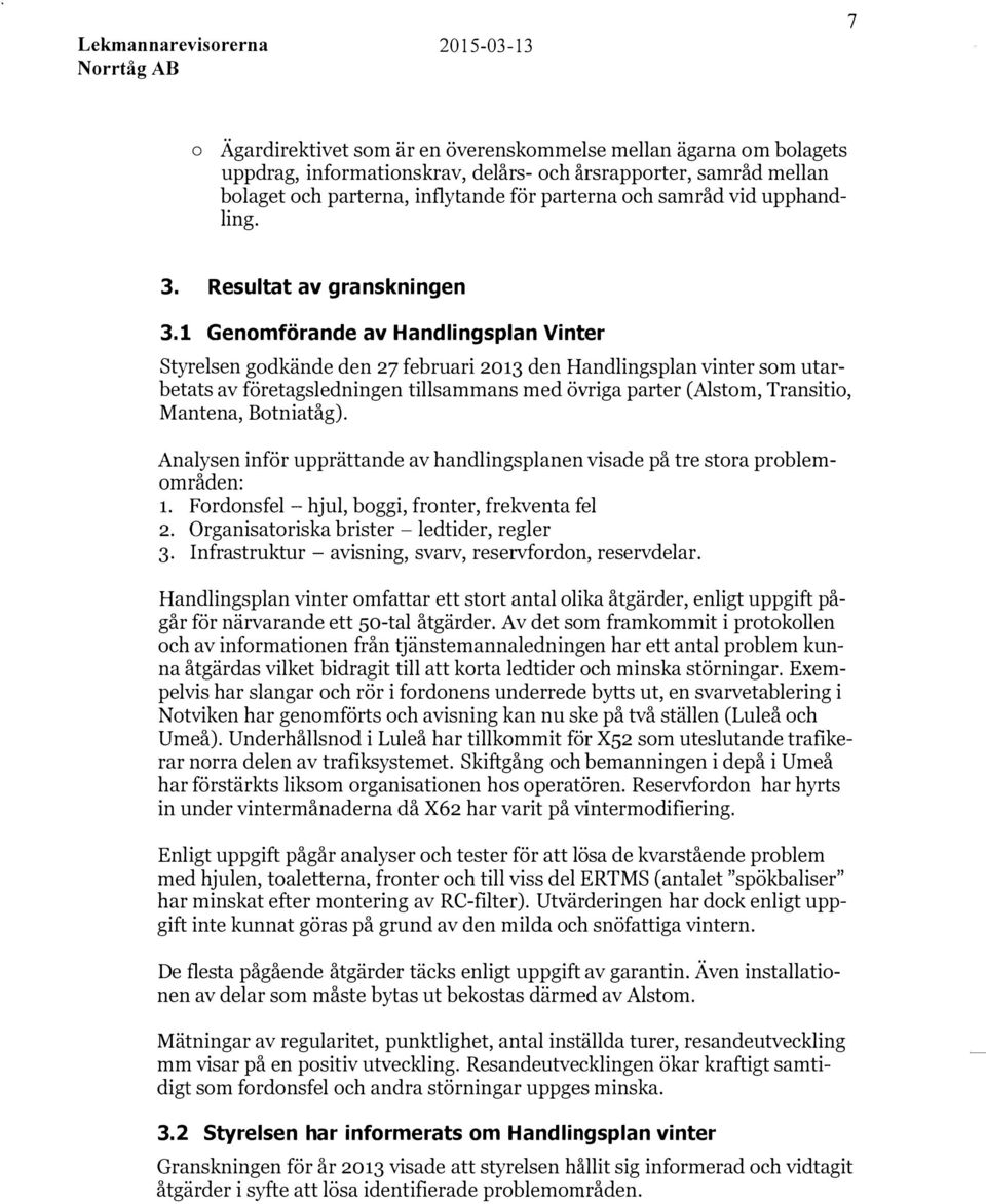 1 Genomförande av Handlingsplan Vinter Styrelsen godkände den 27 februari 2013 den Handlingsplan vinter som utarbetats av företagsledningen tillsammans med övriga parter (Alstom, Transitio, Mantena,