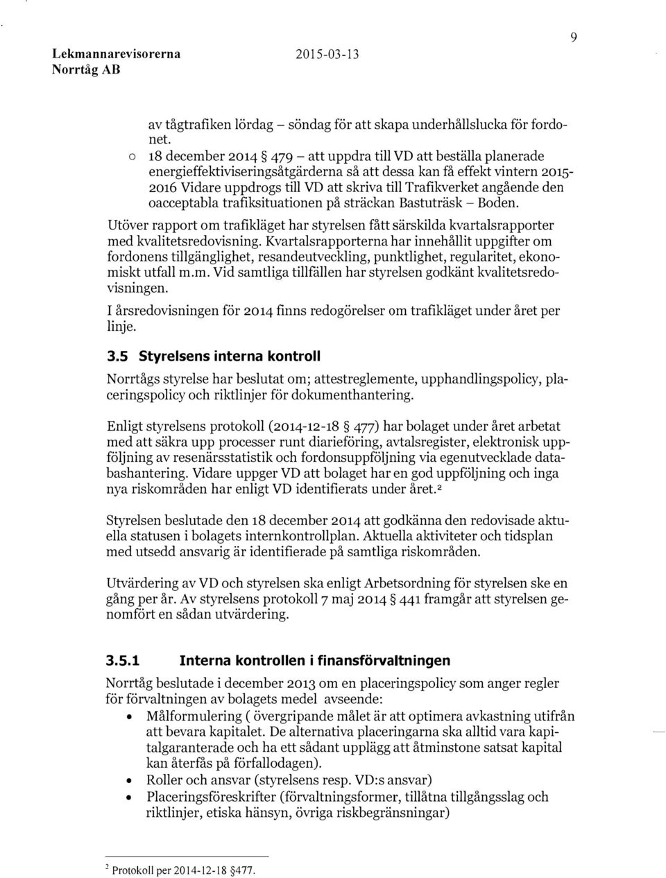 angående den oacceptabla trafiksituationen på sträckan Bastuträsk - Boden. Utöver rapport om trafikläget har styrelsen fått särskilda kvartalsrapporter med kvalitetsredovisning.