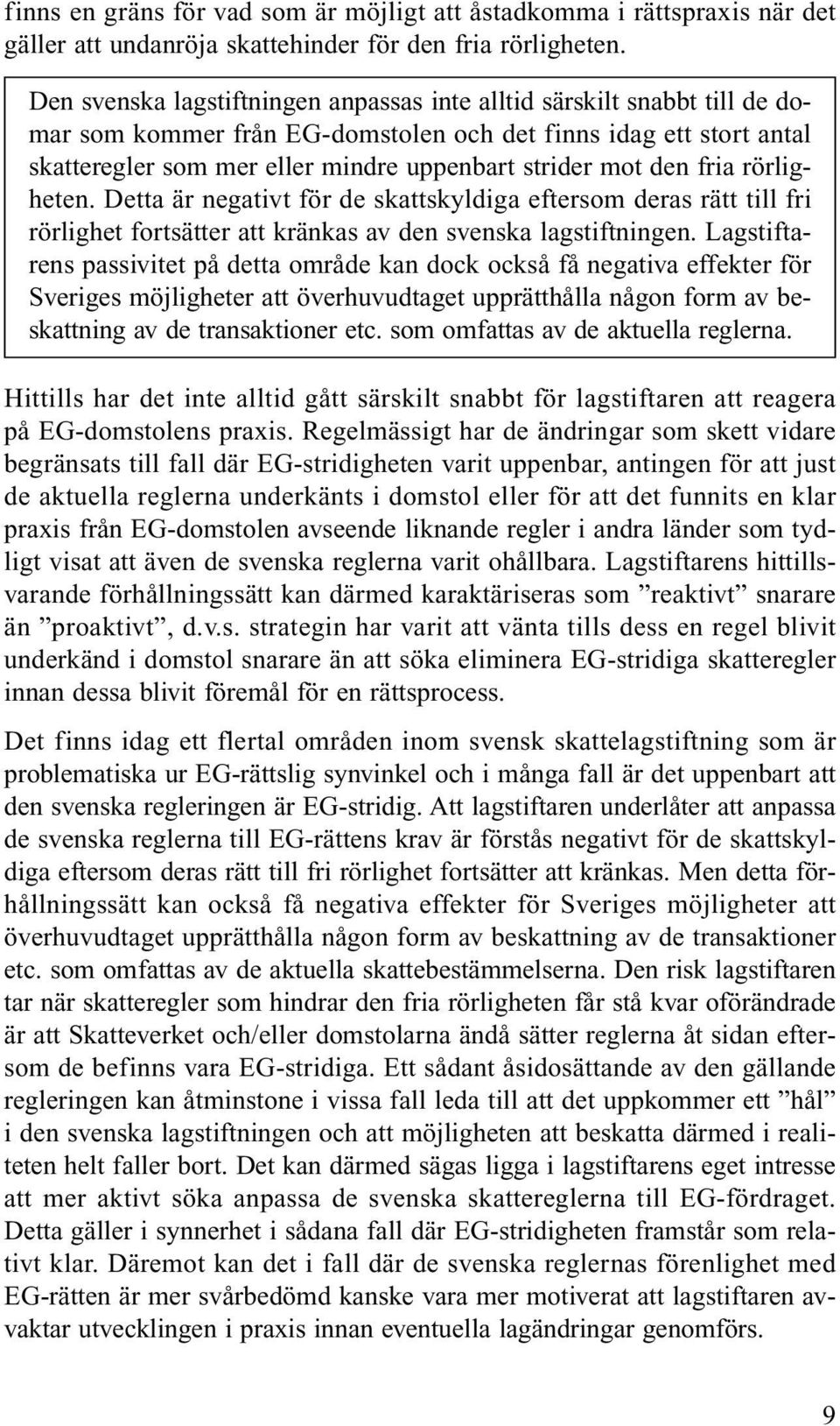 den fria rörligheten. Detta är negativt för de skattskyldiga eftersom deras rätt till fri rörlighet fortsätter att kränkas av den svenska lagstiftningen.