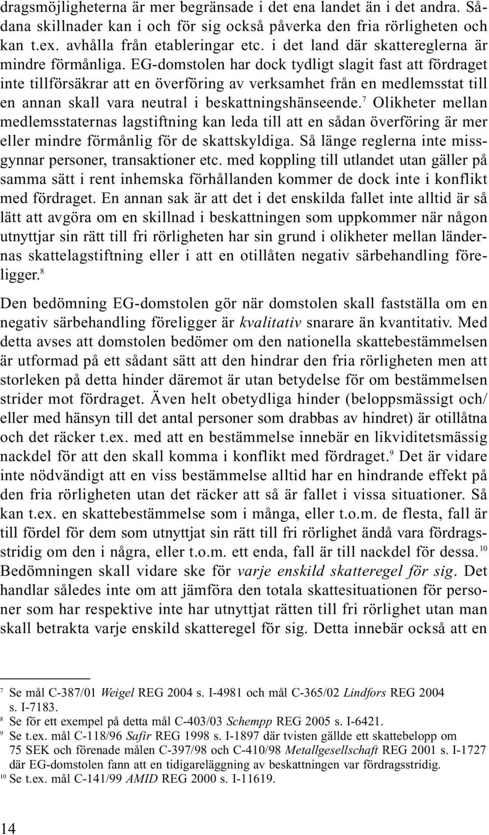 EG-domstolen har dock tydligt slagit fast att fördraget inte tillförsäkrar att en överföring av verksamhet från en medlemsstat till en annan skall vara neutral i beskattningshänseende.