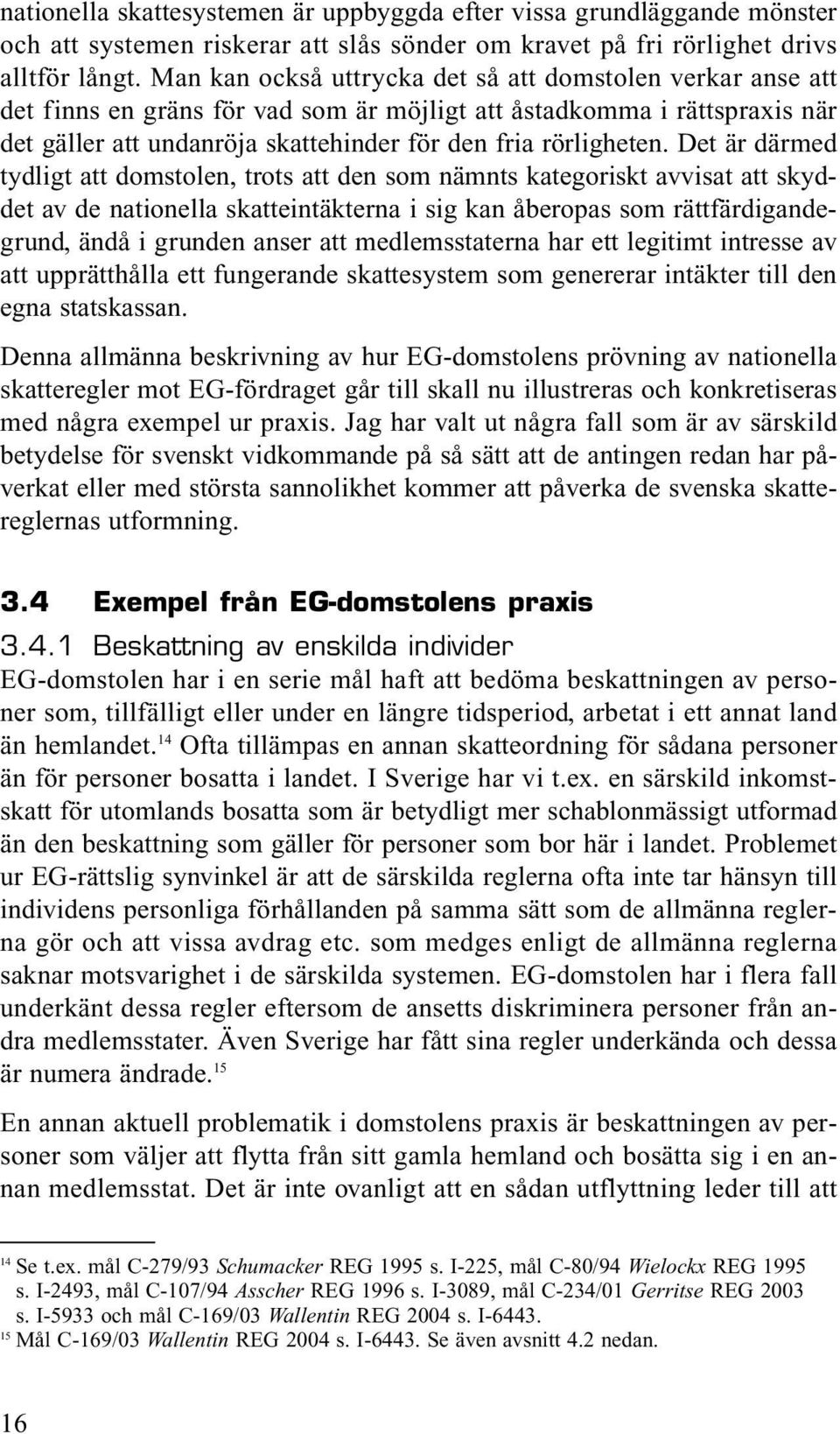 Det är därmed tydligt att domstolen, trots att den som nämnts kategoriskt avvisat att skyddet av de nationella skatteintäkterna i sig kan åberopas som rättfärdigandegrund, ändå i grunden anser att