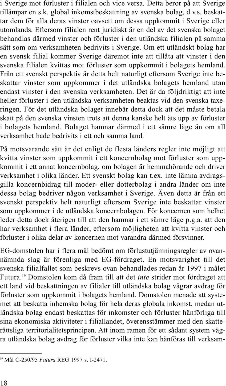 Om ett utländskt bolag har en svensk filial kommer Sverige däremot inte att tillåta att vinster i den svenska filialen kvittas mot förluster som uppkommit i bolagets hemland.