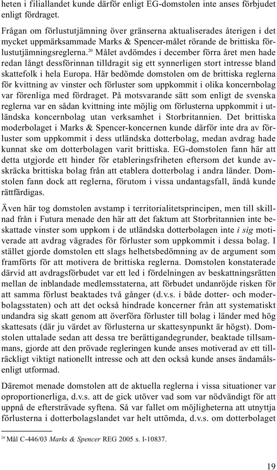 20 Målet avdömdes i december förra året men hade redan långt dessförinnan tilldragit sig ett synnerligen stort intresse bland skattefolk i hela Europa.