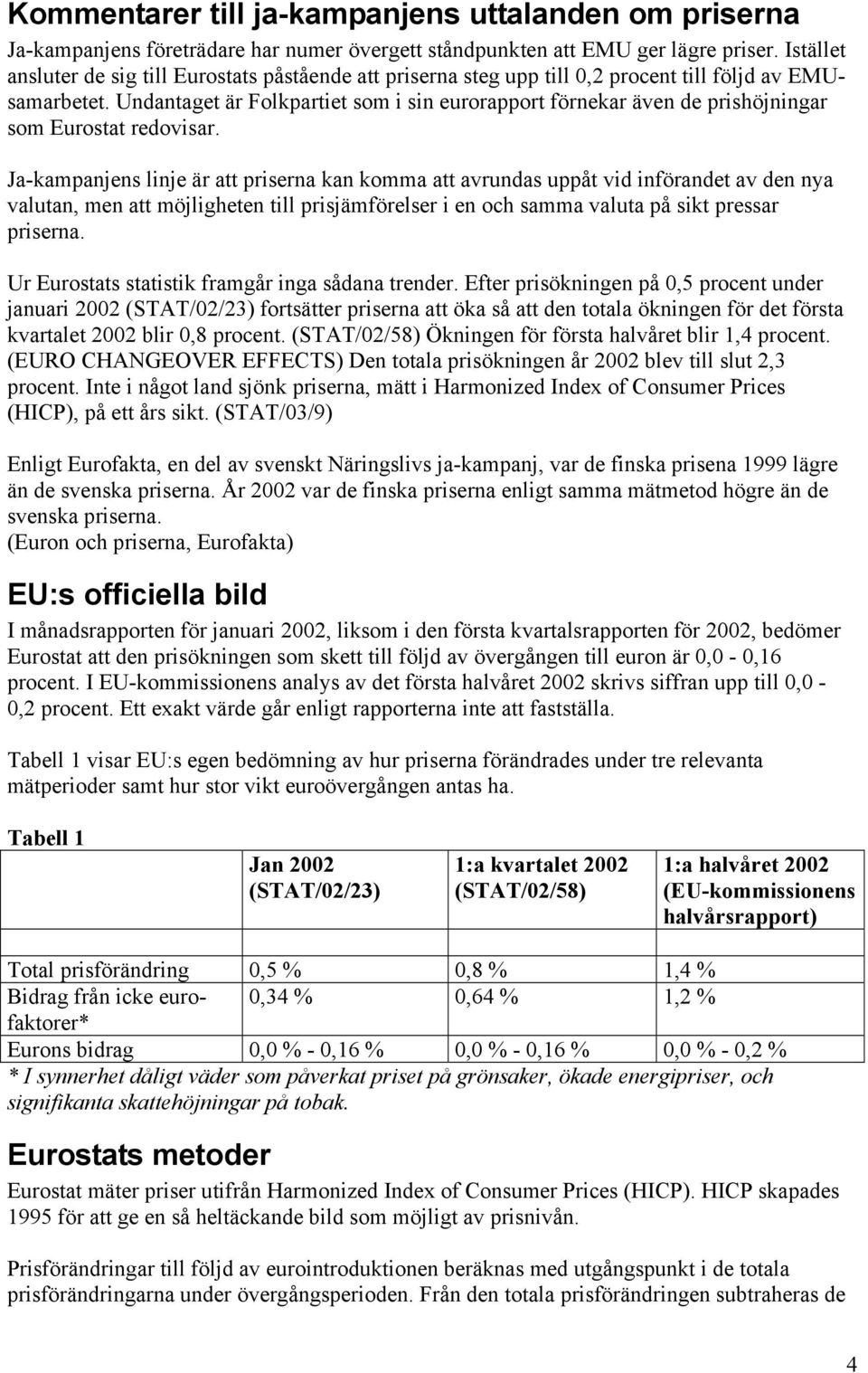 Undantaget är Folkpartiet som i sin eurorapport förnekar även de prishöjningar som Eurostat redovisar.