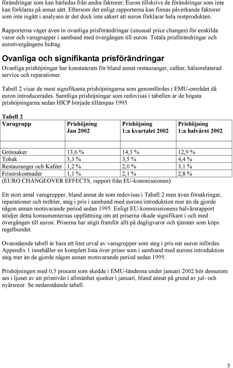 Rapporterna väger även in ovanliga prisförändringar (unusual price changes) för enskilda varor och varugrupper i samband med övergången till euron. Totala prisförändringar och euroövergångens bidrag.