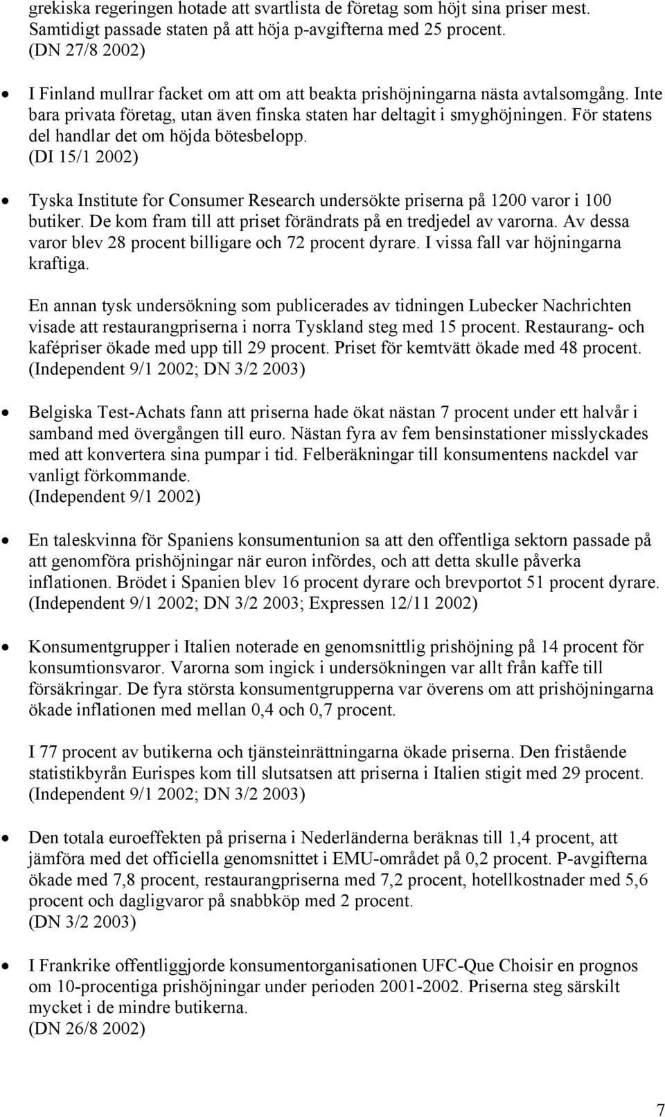 För statens del handlar det om höjda bötesbelopp. (DI 15/1 2002) Tyska Institute for Consumer Research undersökte priserna på 1200 varor i 100 butiker.