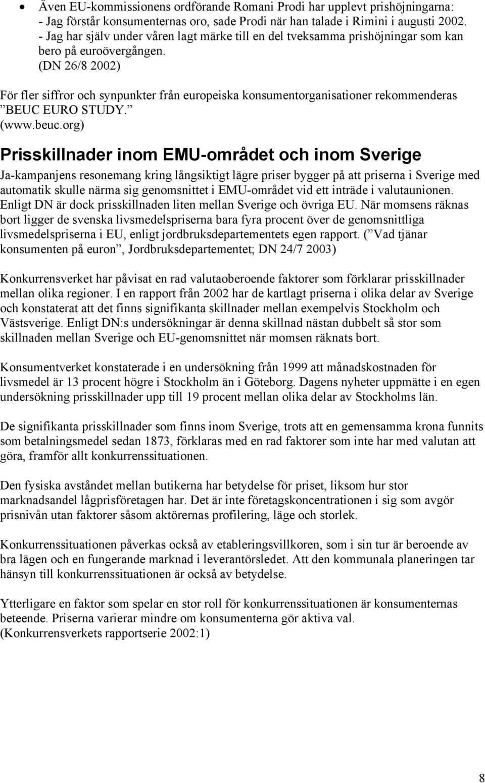 (DN 26/8 2002) För fler siffror och synpunkter från europeiska konsumentorganisationer rekommenderas BEUC EURO STUDY. (www.beuc.