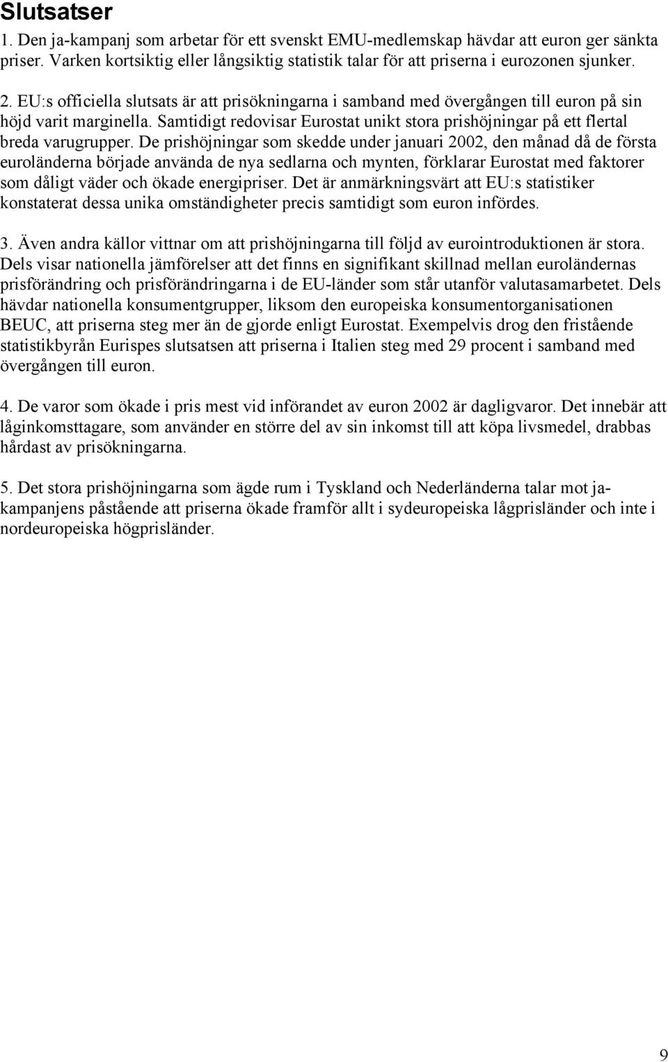 Samtidigt redovisar Eurostat unikt stora prishöjningar på ett flertal breda varugrupper.