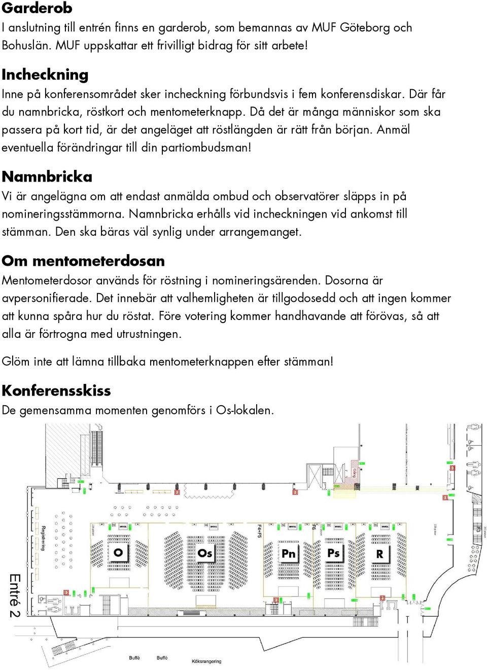 Då det är många människor som ska passera på kort tid, är det angeläget att röstlängden är rätt från början. Anmäl eventuella förändringar till din partiombudsman!