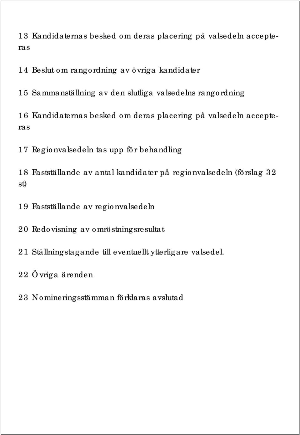 behandling 18 Fastställande av antal kandidater på regionvalsedeln (förslag 32 st) 19 Fastställande av regionvalsedeln 20 Redovisning