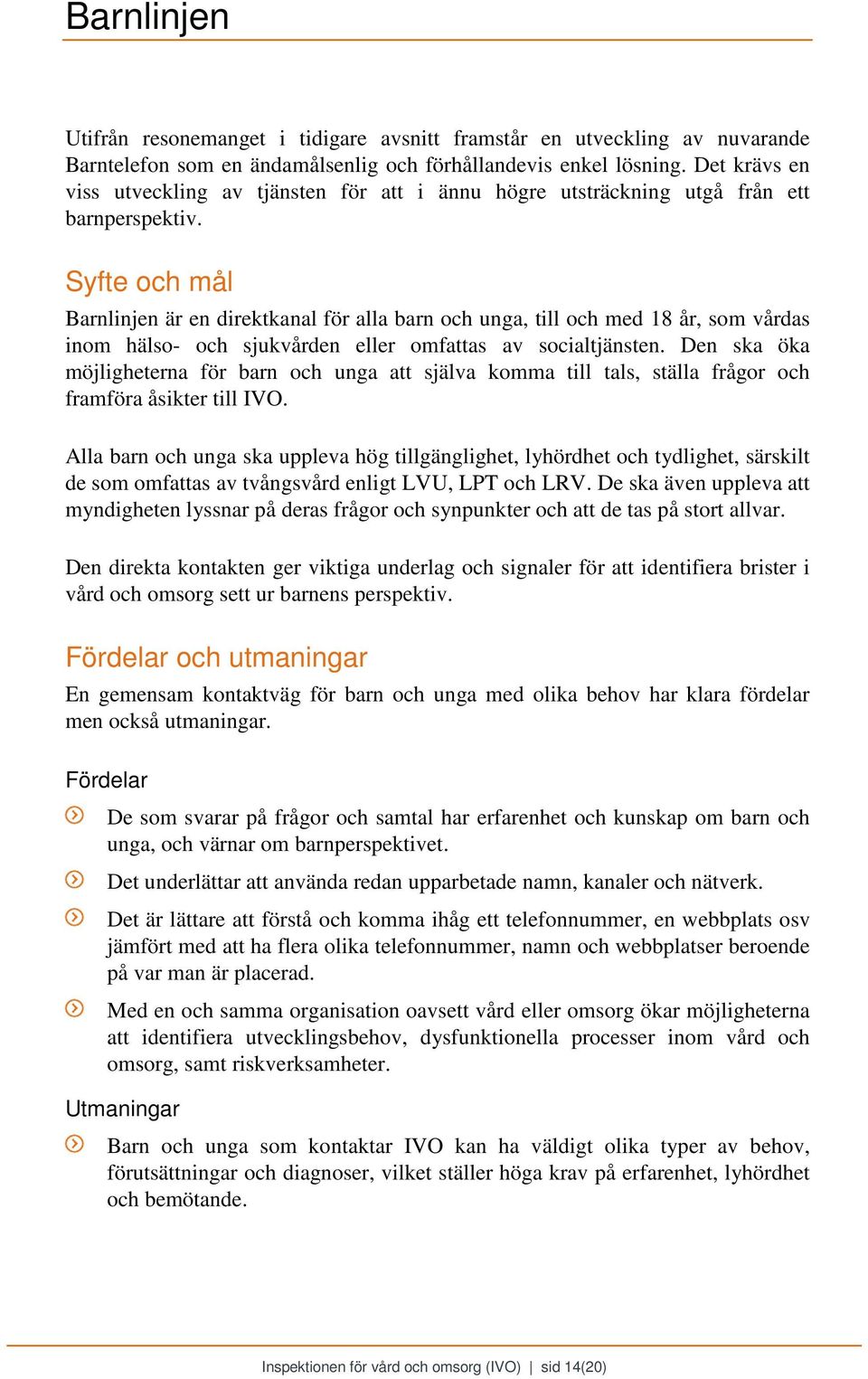 Syfte och mål Barnlinjen är en direktkanal för alla barn och unga, till och med 18 år, som vårdas inom hälso- och sjukvården eller omfattas av socialtjänsten.