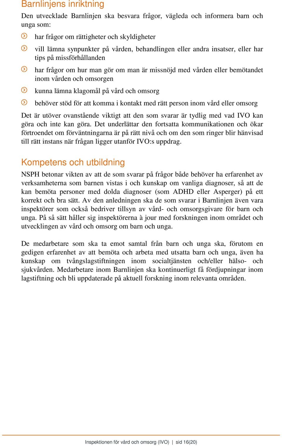 behöver stöd för att komma i kontakt med rätt person inom vård eller omsorg Det är utöver ovanstående viktigt att den som svarar är tydlig med vad IVO kan göra och inte kan göra.