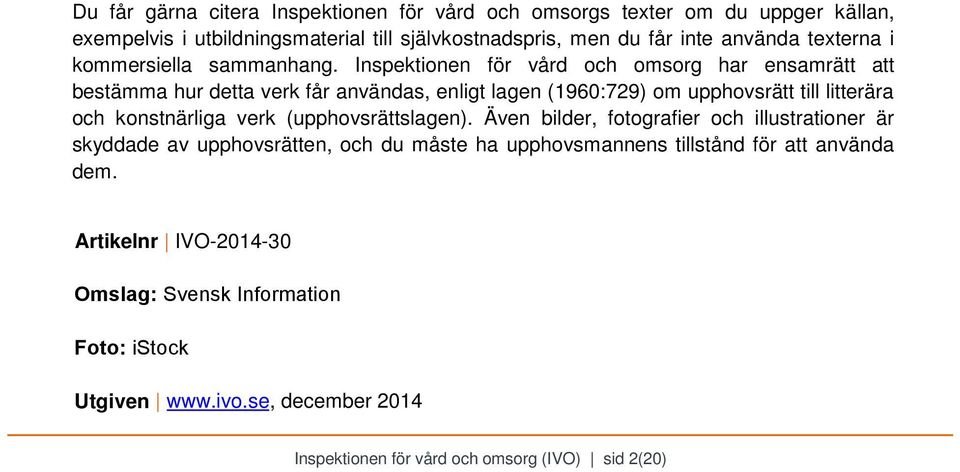 Inspektionen för vård och omsorg har ensamrätt att bestämma hur detta verk får användas, enligt lagen (1960:729) om upphovsrätt till litterära och konstnärliga verk