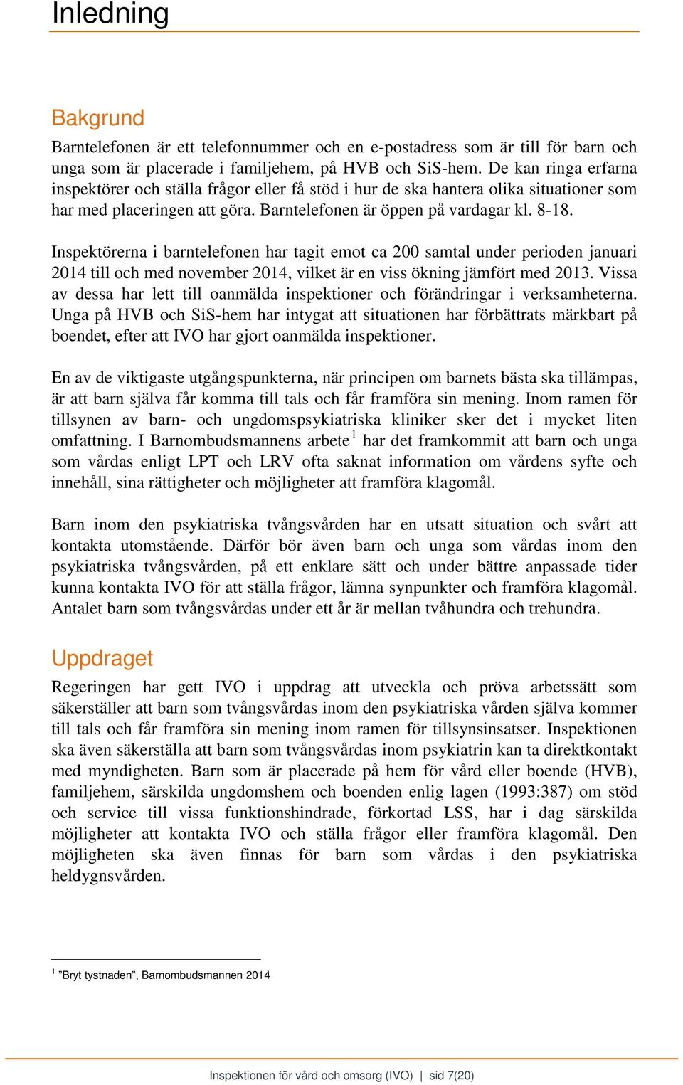 Inspektörerna i barntelefonen har tagit emot ca 200 samtal under perioden januari 2014 till och med november 2014, vilket är en viss ökning jämfört med 2013.