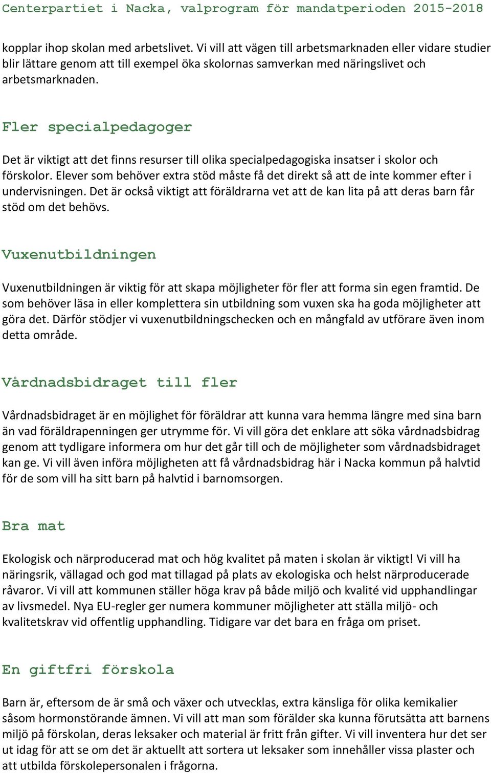 Elever som behöver extra stöd måste få det direkt så att de inte kommer efter i undervisningen. Det är också viktigt att föräldrarna vet att de kan lita på att deras barn får stöd om det behövs.