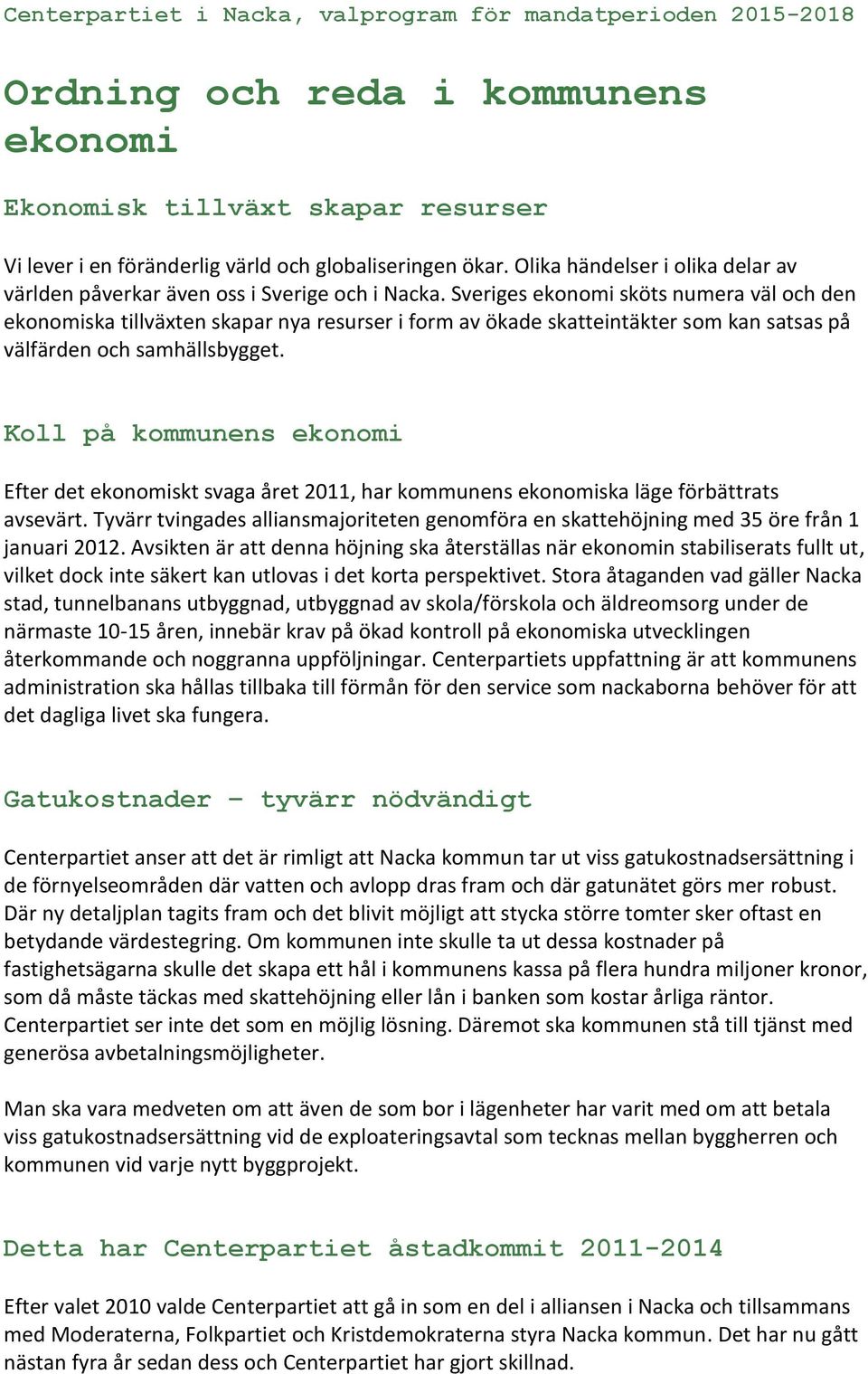 Sveriges ekonomi sköts numera väl och den ekonomiska tillväxten skapar nya resurser i form av ökade skatteintäkter som kan satsas på välfärden och samhällsbygget.