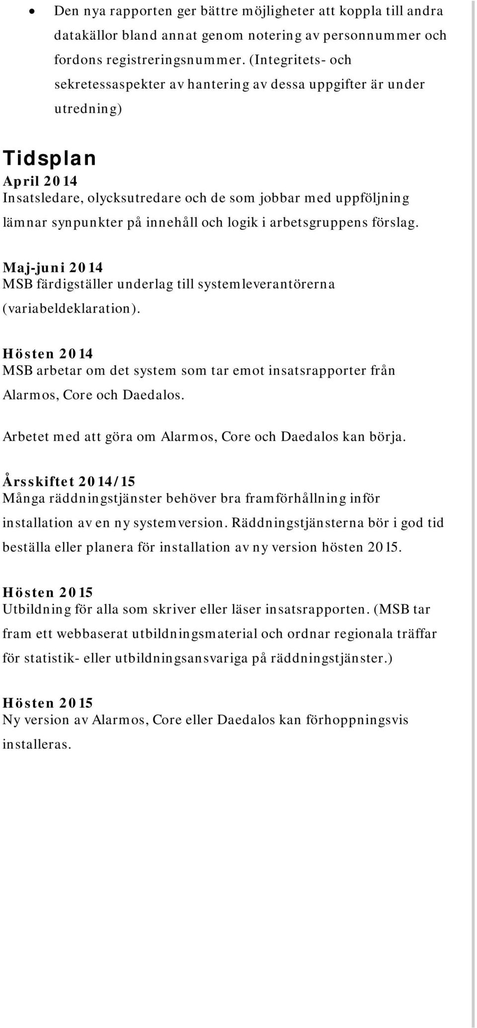 innehåll och logik i arbetsgruppens förslag. Maj-juni 2014 MSB färdigställer underlag till systemleverantörerna (variabeldeklaration).