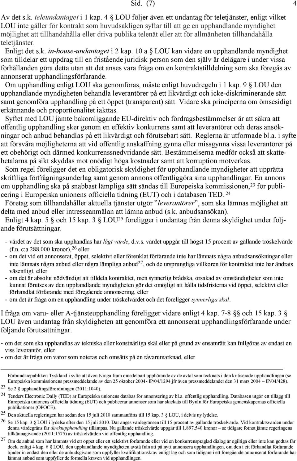 publika telenät eller att för allmänheten tillhandahålla teletjänster. Enligt det s.k. in-house-undantaget i 2 kap.