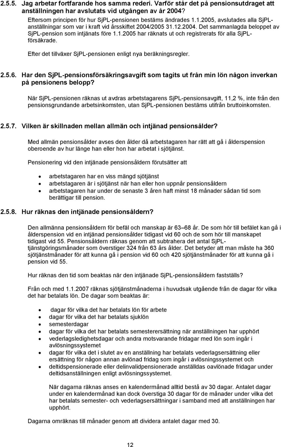 2005 31.12.2004. Det sammanlagda beloppet av SjPL-pension som intjänats före 1.1.2005 har räknats ut och registrerats för alla SjPLförsäkrade.