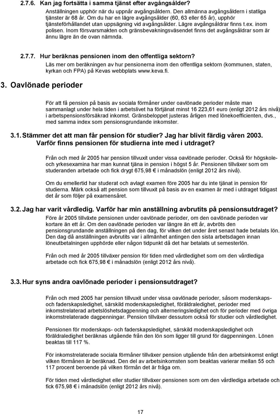 Inom försvarsmakten och gränsbevakningsväsendet finns det avgångsåldrar som är ännu lägre än de ovan nämnda. 2.7.7. Hur beräknas pensionen inom den offentliga sektorn? 3.