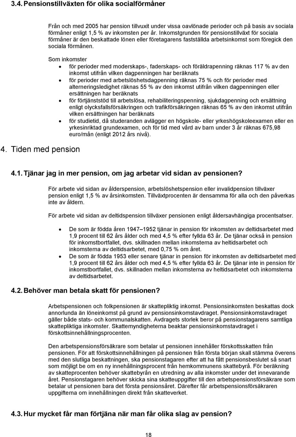 Inkomstgrunden för pensionstillväxt för sociala förmåner är den beskattade lönen eller företagarens fastställda arbetsinkomst som föregick den sociala förmånen.