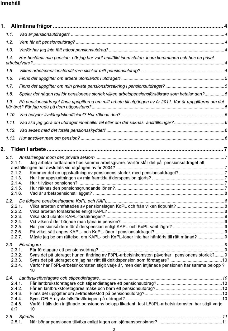 Finns det uppgifter om min privata pensionsförsäkring i pensionsutdraget?... 5 1.8. Spelar det någon roll för pensionens storlek vilken arbetspensionsförsäkrare som betalar den?... 5 1.9.