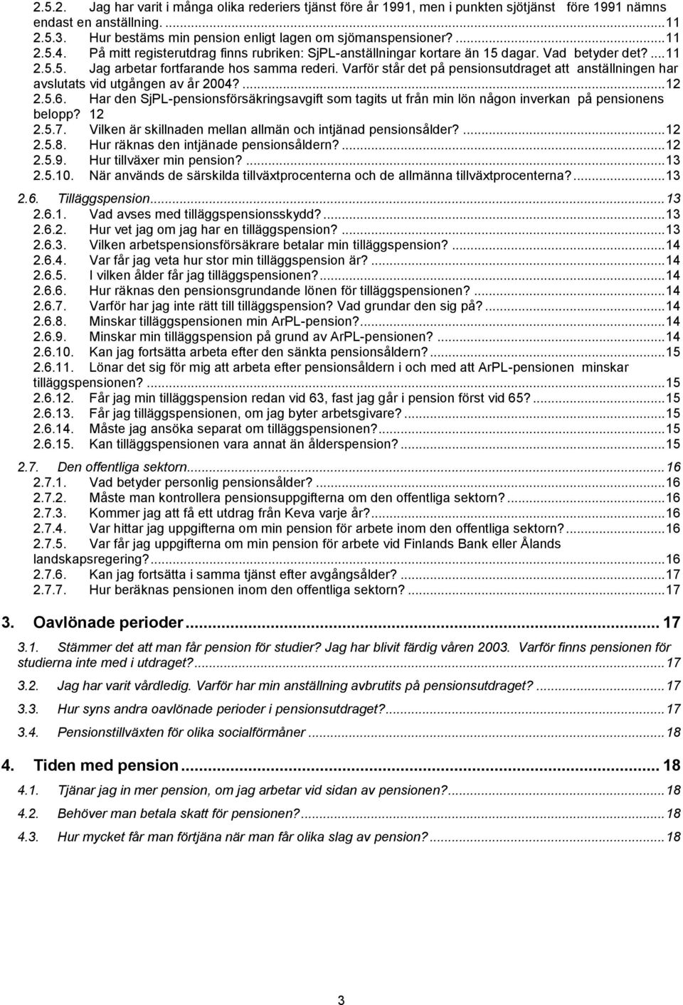 Varför står det på pensionsutdraget att anställningen har avslutats vid utgången av år 2004?... 12 2.5.6.