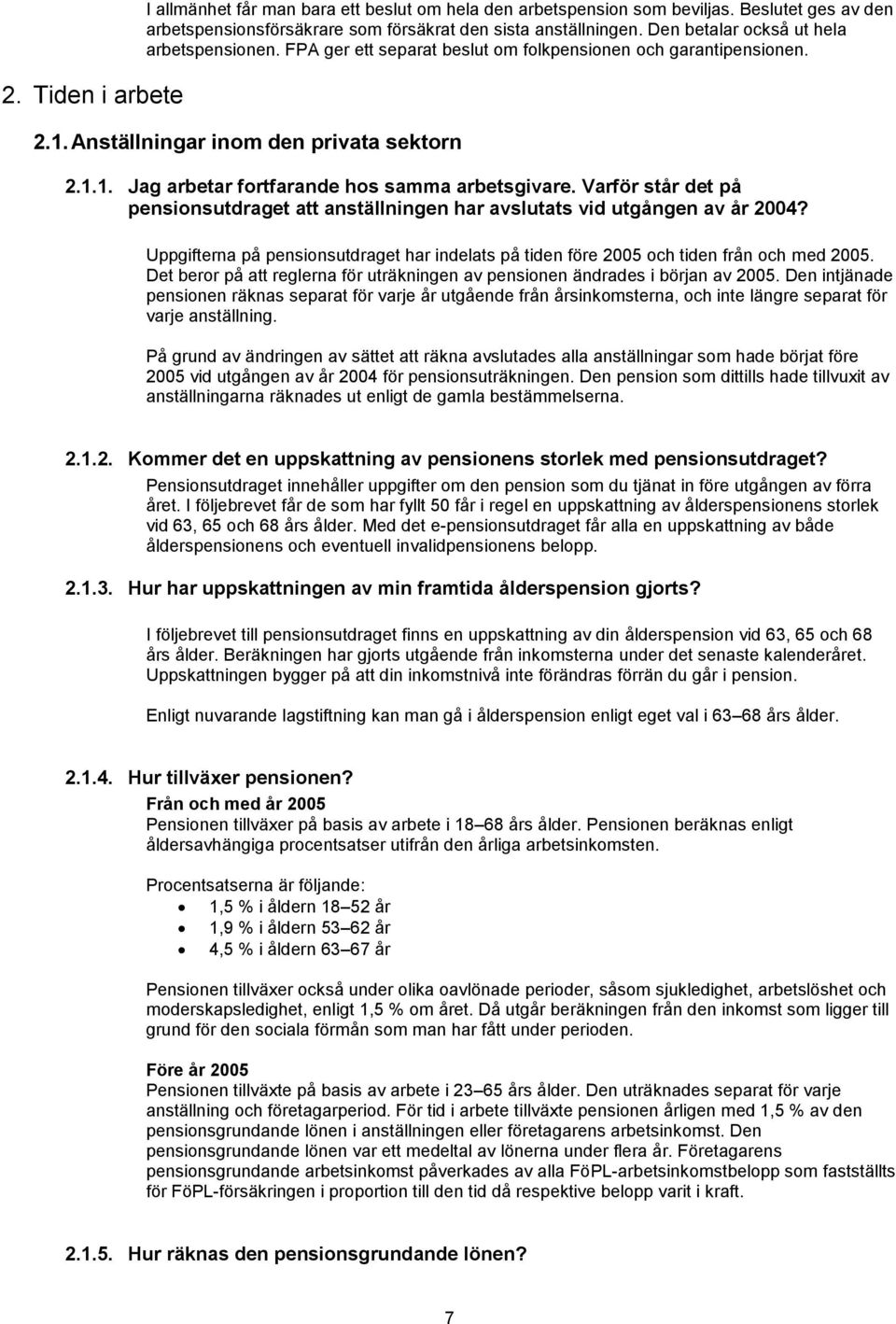 Varför står det på pensionsutdraget att anställningen har avslutats vid utgången av år 2004? Uppgifterna på pensionsutdraget har indelats på tiden före 2005 och tiden från och med 2005.