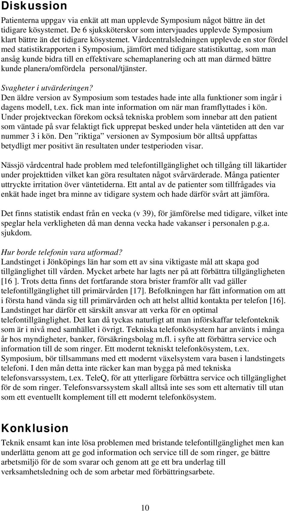 Vårdcentralsledningen upplevde en stor fördel med statistikrapporten i Symposium, jämfört med tidigare statistikuttag, som man ansåg kunde bidra till en effektivare schemaplanering och att man därmed