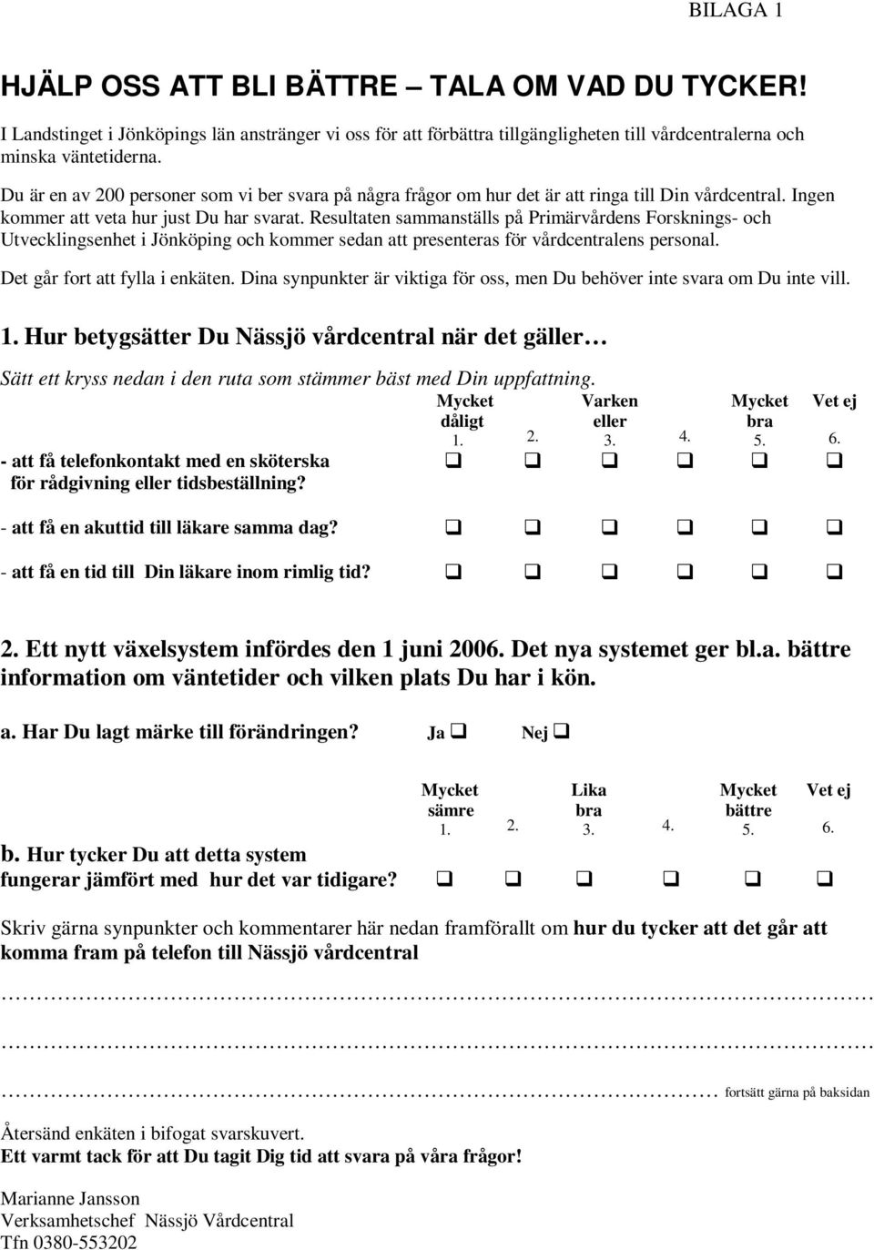 Resultaten sammanställs på Primärvårdens Forsknings- och Utvecklingsenhet i Jönköping och kommer sedan att presenteras för vårdcentralens personal. Det går fort att fylla i enkäten.