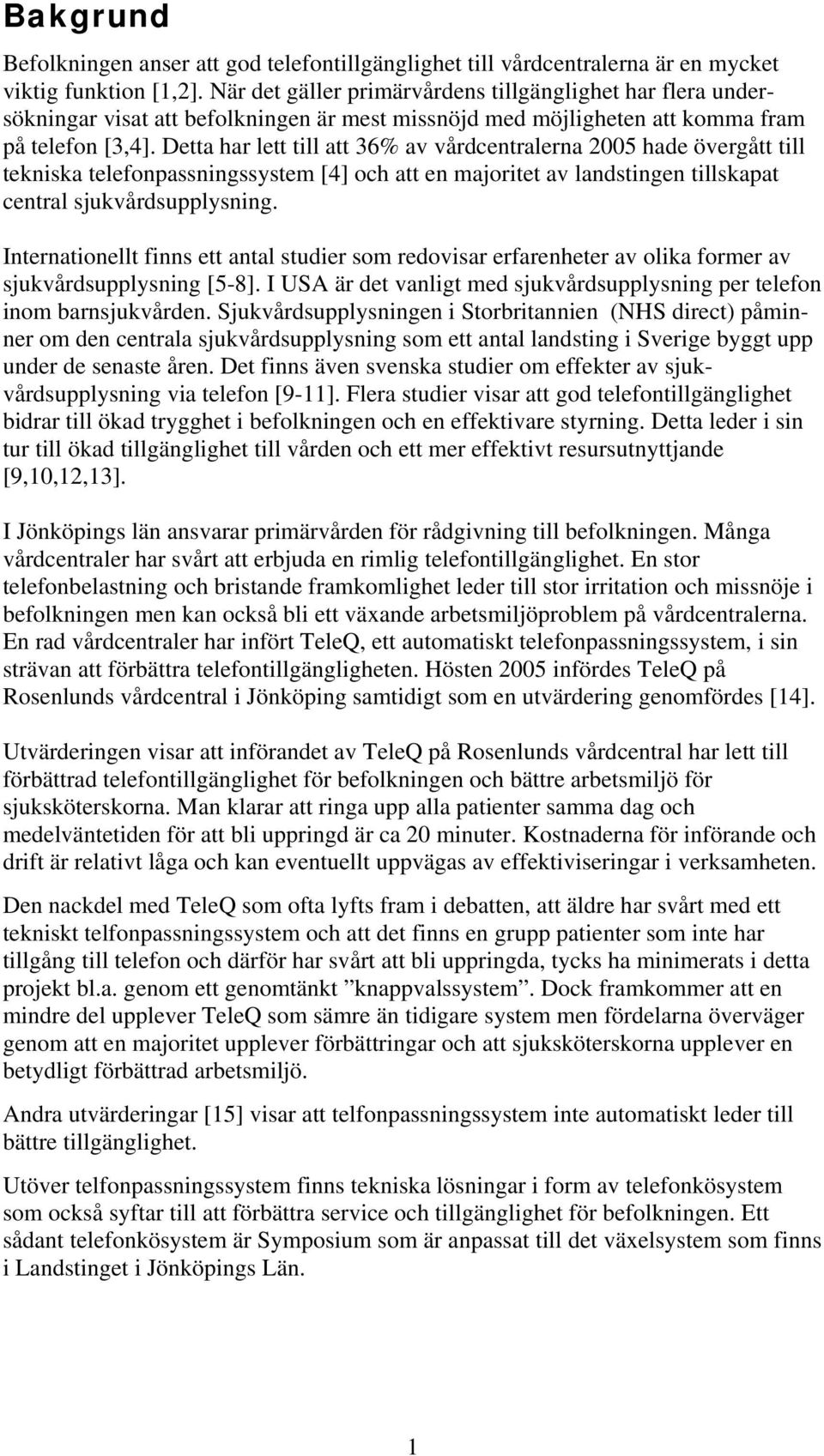 Detta har lett till att 36% av vårdcentralerna 2005 hade övergått till tekniska telefonpassningssystem [4] och att en majoritet av landstingen tillskapat central sjukvårdsupplysning.