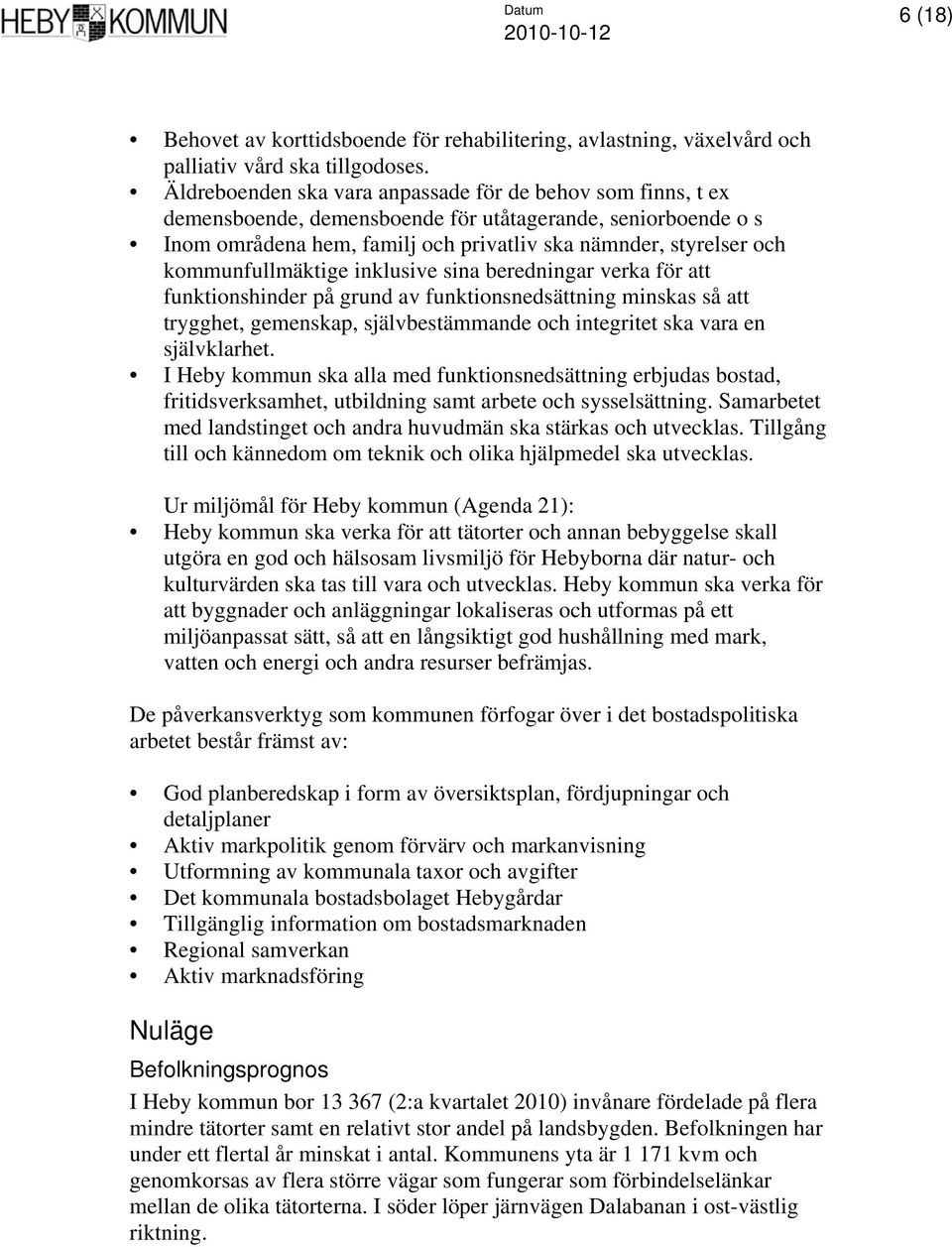 kommunfullmäktige inklusive sina beredningar verka för att funktionshinder på grund av funktionsnedsättning minskas så att trygghet, gemenskap, självbestämmande och integritet ska vara en