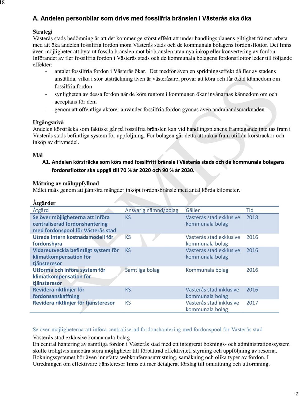 Det finns även möjligheter att byta ut fossila bränslen mot biobränslen utan nya inköp eller konvertering av fordon.