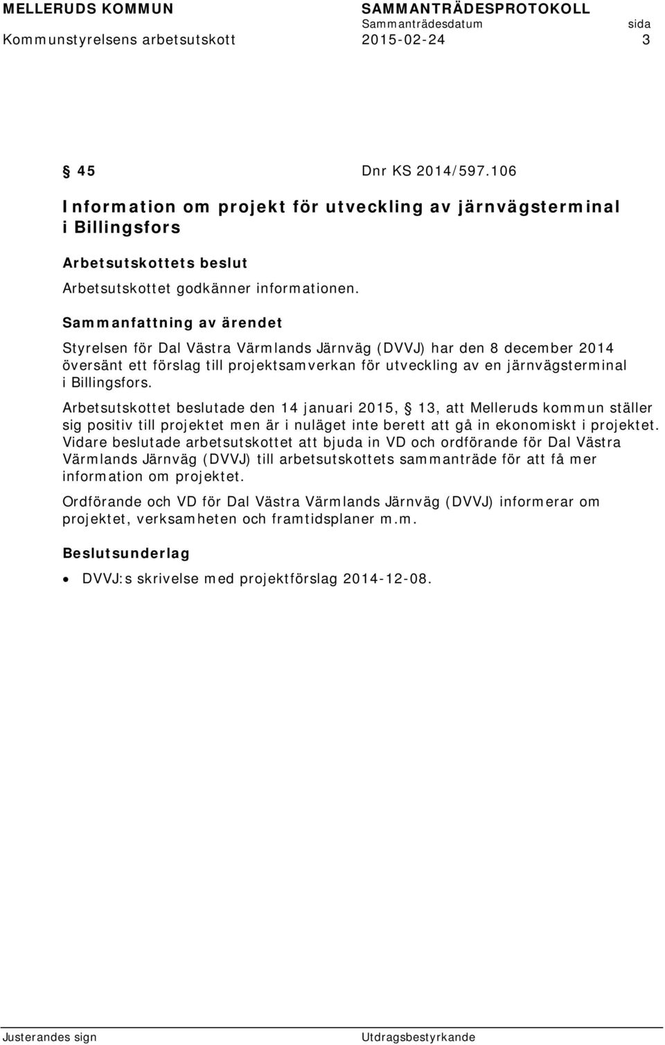 Styrelsen för Dal Västra Värmlands Järnväg (DVVJ) har den 8 december 2014 översänt ett förslag till projektsamverkan för utveckling av en järnvägsterminal i Billingsfors.