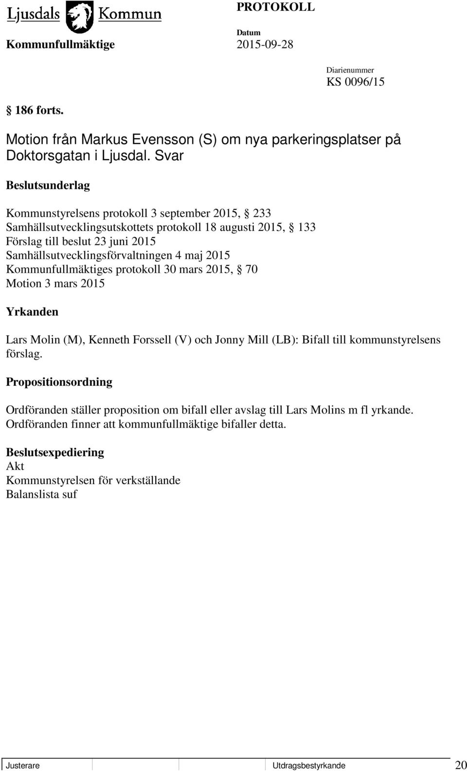 Samhällsutvecklingsförvaltningen 4 maj 2015 Kommunfullmäktiges protokoll 30 mars 2015, 70 Motion 3 mars 2015 Yrkanden Lars Molin (M), Kenneth Forssell (V) och Jonny Mill (LB):