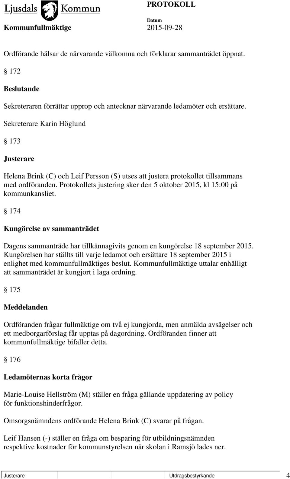 Protokollets justering sker den 5 oktober 2015, kl 15:00 på kommunkansliet. 174 Kungörelse av sammanträdet Dagens sammanträde har tillkännagivits genom en kungörelse 18 september 2015.