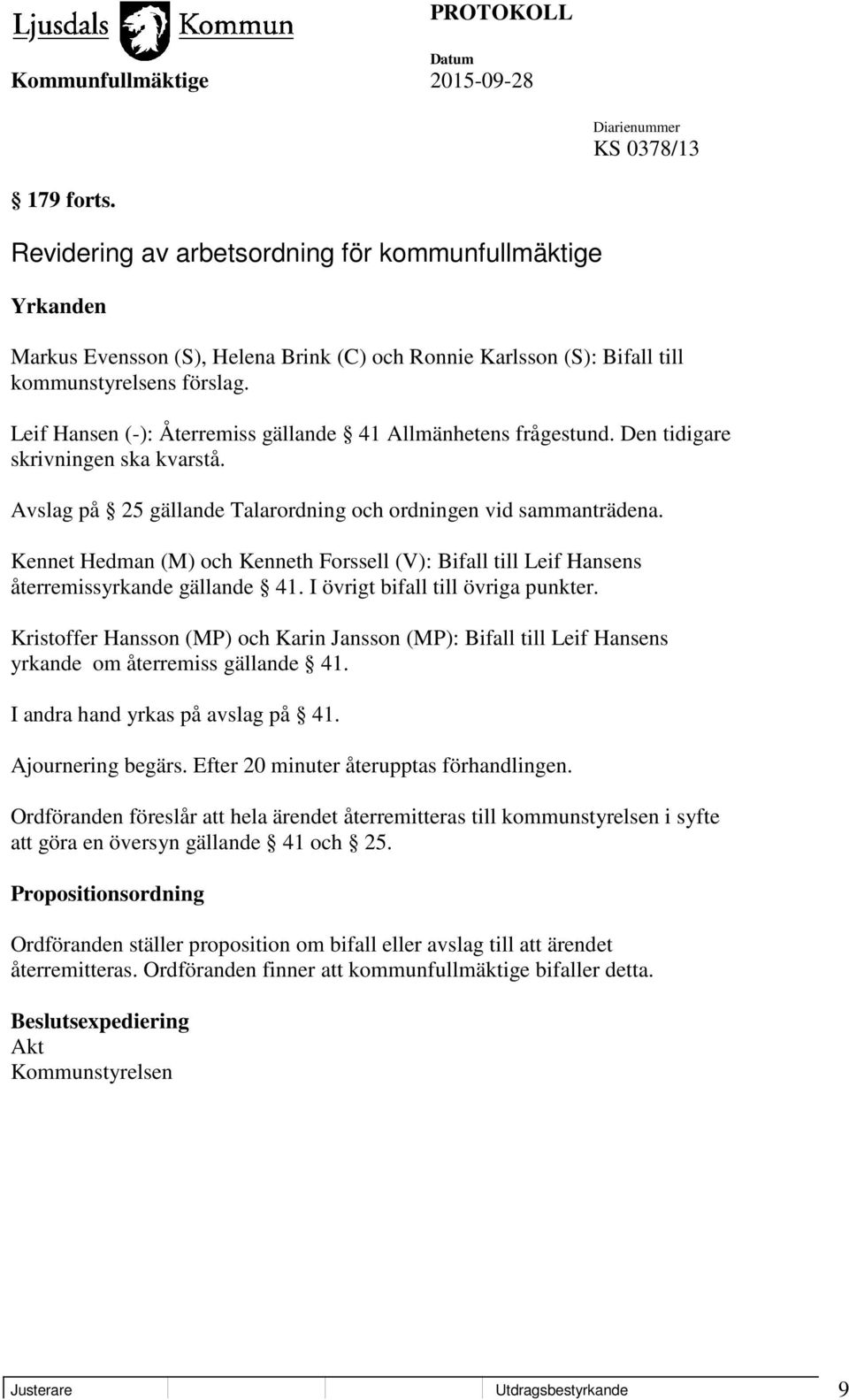 Kennet Hedman (M) och Kenneth Forssell (V): Bifall till Leif Hansens återremissyrkande gällande 41. I övrigt bifall till övriga punkter.