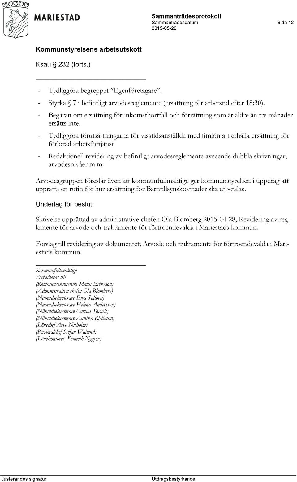 - Tydliggöra förutsättningarna för visstidsanställda med timlön att erhålla ersättning för förlorad arbetsförtjänst - Redaktionell revidering av befintligt arvodesreglemente avseende dubbla