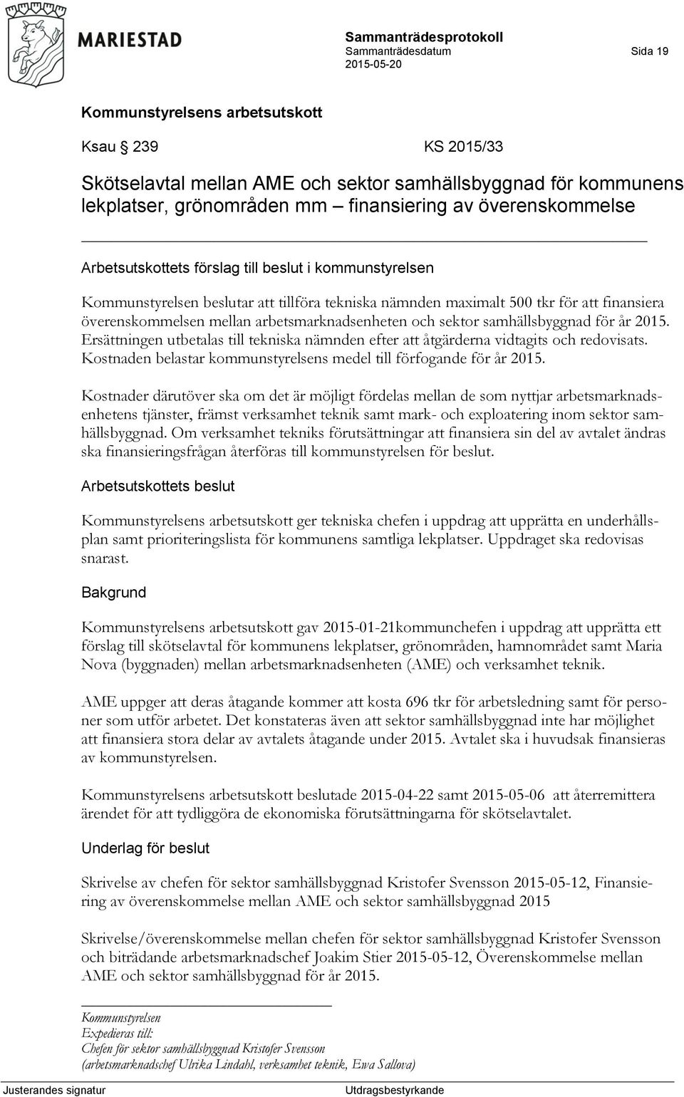 2015. Ersättningen utbetalas till tekniska nämnden efter att åtgärderna vidtagits och redovisats. Kostnaden belastar kommunstyrelsens medel till förfogande för år 2015.