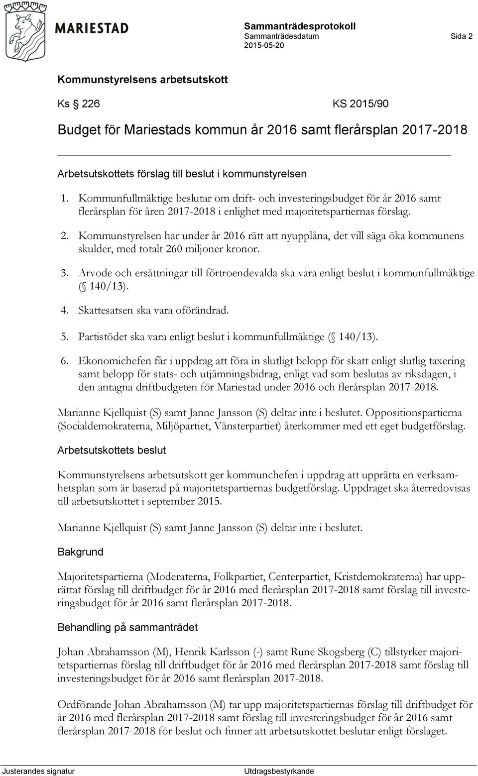 3. Arvode och ersättningar till förtroendevalda ska vara enligt beslut i kommunfullmäktige ( 140/13). 4. Skattesatsen ska vara oförändrad. 5.