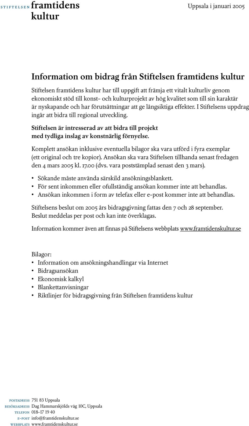 Stiftelsen är intresserad av att bidra till projekt med tydliga inslag av konstnärlig förnyelse.